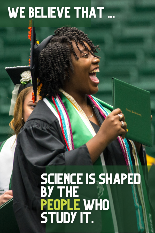 We believe that science is shaped by the people who study it.